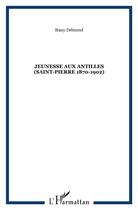 Couverture du livre « JEUNESSE AUX ANTILLES (Saint-Pierre 1870-1902) » de Stany Delmond aux éditions L'harmattan