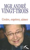 Couverture du livre « Croire, espérer, aimer » de Vingt-Trois Mgr Andr aux éditions Presses De La Renaissance