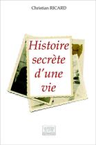 Couverture du livre « Histoire secrète d'une vie » de Christian Ricard aux éditions Les Sentiers Du Livre