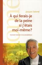 Couverture du livre « À qui ferais-je de la peine si j'étais moi-même ? être à l'écoute de nos autosaboteurs » de Jacques Salome aux éditions Editions De L'homme