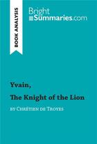 Couverture du livre « Yvain, The Knight of the Lion by ChrÃ©tien de Troyes (Book Analysis) : Detailed Summary, Analysis and Reading Guide » de Bright Summaries aux éditions Brightsummaries.com