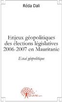 Couverture du livre « Enjeux géopolitiques des élections législatives 2006-2007 en Mauritanie » de Reda Dali aux éditions Edilivre