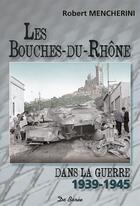 Couverture du livre « Les Bouches-du-Rhône dans la guerre 1939-1945 » de Robert Mencherini aux éditions De Boree