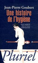 Couverture du livre « Une histoire de l'hygiene ; eau et salubrité dans la France contemporaine » de Jean-Pierre Goubert aux éditions Pluriel