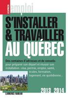 Couverture du livre « S'installer et travailler au Quebec (édition 2013-2014) » de Laurence Nadeau aux éditions Express Roularta