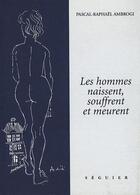 Couverture du livre « Les hommes naissent, souffrent et meurent » de Ambrogi Pascal-Rapha aux éditions Seguier