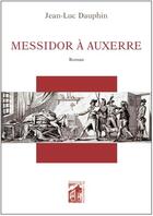 Couverture du livre « Messidor à Auxerre » de Jean-Luc Dauphin aux éditions Armancon