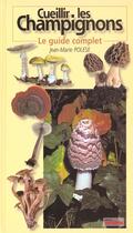 Couverture du livre « Cueillir Les Champignons ; Le Guide Complet » de Jean-Marie Polese aux éditions Proxima