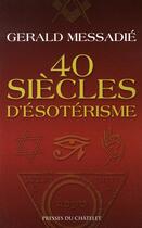 Couverture du livre « 40 siècles d'ésotérisme » de Gerald Messadie aux éditions Presses Du Chatelet