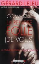 Couverture du livre « Comment la rendre folle (de vous) ; la femme érotique : mode d'emploi » de Gerard Leleu aux éditions Leduc