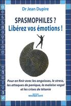 Couverture du livre « Spasmophiles ? ; libérez vos émotions ! » de Jean Dupire aux éditions Mosaique Sante