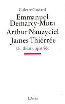 Couverture du livre « Emmanuel Demarcy-Mota, Arthur Nauzyciel, James Thiérrée ; un théâtre apatride » de Colette Godard aux éditions L'arche