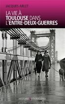 Couverture du livre « La vie à Toulouse dans l'entre-deux-guerres » de Jacques Arlet aux éditions Loubatieres
