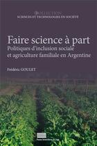 Couverture du livre « Faire science a part. politiques d'inclusion sociale et agriculture f amiliale en argentine » de Frederic Goulet aux éditions Pulg