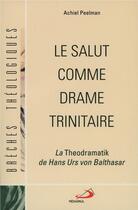 Couverture du livre « Le salut comme drame trinitaire ; la theodramatik de Hans Urs von Balthasar » de Achiel Peelman aux éditions Mediaspaul