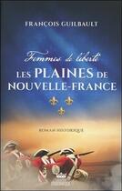 Couverture du livre « Femmes de liberté t.1 ; les plaines de Nouvelle-France » de Francois Guilbault aux éditions Ada