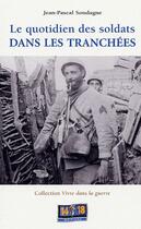 Couverture du livre « Le quotidien des soldats dans les tranchées » de Jean-Pascal Soudagne aux éditions Soteca