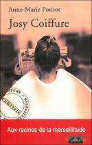 Couverture du livre « Josy coiffure ; aux racines de la marseillitude » de Anne-Marie Ponsot aux éditions Le Fioupelan