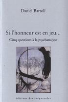 Couverture du livre « Si l'honneur est en jeu... cinq questions à la psychanalyse » de Daniel Bartoli aux éditions Editions Des Crepuscules