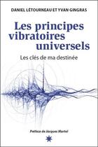 Couverture du livre « Les principes vibratoires universels ; les clés de ma destinée » de Daniel Letourneau et Yvan Gingras aux éditions Atma