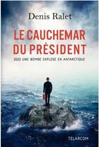 Couverture du livre « Le cauchemar du président ; 2022 une bombe explose en Antarctique » de Denis Ralet aux éditions Telarcom