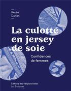Couverture du livre « La culotte en jersey de soie ; confidences de femmes » de Renee Dunan aux éditions Editions Des Veliplanchistes