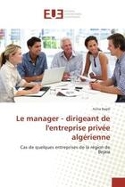 Couverture du livre « Le manager - dirigeant de l'entreprise privee algerienne : Cas de quelques entreprises de la region de Bejaia » de Aicha Bagdi aux éditions Editions Universitaires Europeennes