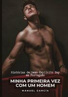 Couverture du livre « Minha Primeira Vez com um Homem : Histórias de Sexo Explicito Gay em Português » de Manuel Garcia aux éditions Tredition