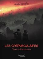 Couverture du livre « Les Crépusculaires t.1 ; rencontres » de Amelie Richou aux éditions Baudelaire