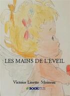 Couverture du livre « Les mains de l'éveil » de Victoire Linette Moineau aux éditions Bookelis