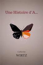 Couverture du livre « Une histoire d'A... » de Catherine Wirtz aux éditions Librinova