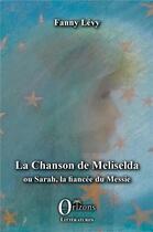 Couverture du livre « La chanson de Meliselda ; ou Sarah, la fiancée du Messie » de Fanny Levy aux éditions Orizons