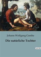 Couverture du livre « Die natürliche Tochter » de Goethe J W. aux éditions Culturea