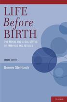 Couverture du livre « Life Before Birth: The Moral and Legal Status of Embryos and Fetuses, » de Steinbock Bonnie aux éditions Oxford University Press Usa