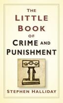 Couverture du livre « The Little Book of Crime and Punishment » de Halliday Stephen aux éditions History Press Digital