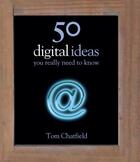 Couverture du livre « 50 Digital Ideas You Really Need to Know » de Chatfield Tom aux éditions Quercus Publishing Digital