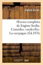 Couverture du livre « Oeuvres complètes de Eugène Scribe, Comédies, vaudevilles. La campagne » de Eugene Scribe aux éditions Hachette Bnf