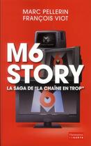Couverture du livre « M6 story ; la saga de la chaine en trop » de Marc Pellerin et Francois Viot aux éditions Flammarion
