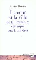 Couverture du livre « La cour et la ville de la littérature classique aux lumières » de Elena Russo aux éditions Puf