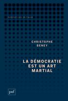 Couverture du livre « La démocratie est un art martial » de Christophe Beney aux éditions Puf