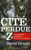 Couverture du livre « La cité perdue de Z ; une expédition légendaire au coeur de l'Amazonie » de David Grann aux éditions Robert Laffont