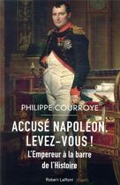 Couverture du livre « Accusé Napoléon, levez-vous ! l'empereur à la barre de l'Histoire » de Philippe Courroye aux éditions Robert Laffont