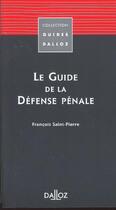 Couverture du livre « Le Guide De La Defense Penale ; 1e Edition » de Francois Saint-Pierre aux éditions Dalloz