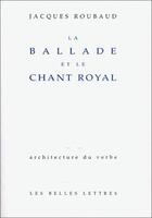 Couverture du livre « La Ballade et le chant royal » de Jacques Roubaud aux éditions Belles Lettres