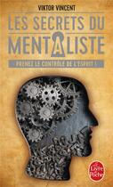 Couverture du livre « Les secrets du mentaliste ; prenez le contrôle de l'esprit ! » de Viktor Vincent aux éditions Le Livre De Poche