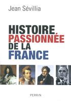 Couverture du livre « Histoire passionnée de la France » de Jean Sevillia aux éditions Perrin