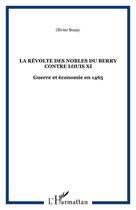Couverture du livre « La révolte des nobles du berry contre louis XI ; guerre et économie en 1465 » de Olivier Bouzy aux éditions Editions L'harmattan