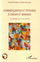 Couverture du livre « Commerçantes et épouses à dakar et bamako ; la réussite par le commerce » de Bouchard Helene et Chantal Rondeau aux éditions Editions L'harmattan