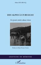 Couverture du livre « Des Alpes à l'Uruguay ; un pont entre deux rives » de Albert Ducrocq aux éditions Editions L'harmattan