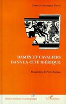 Couverture du livre « Dames et cavaliers dans la Cité ibérique » de Carmen Aranegui Gasco aux éditions Editions L'harmattan